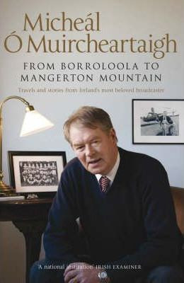 Micheál Ó Muircheartaigh - From Borroloola to Mangerton Mountain : Travels and Stories from Ireland's Most Beloved Broadcaster - HB - SIGNED