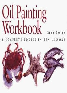 Stan Smith / Oil Painting Workbook: A Complete Course in Ten Lessons (Coffee Table Book)