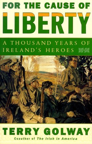 Terry Golway / For the Cause of Liberty: A Thousand Years of Ireland's Heroes (Large Paperback)