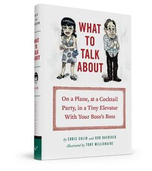 Chris Colin, Robert Baedeker / What to Talk About: On a Plane, at a Cocktail Party, in a Tiny Elevator with Your Boss's Boss (Hardback)