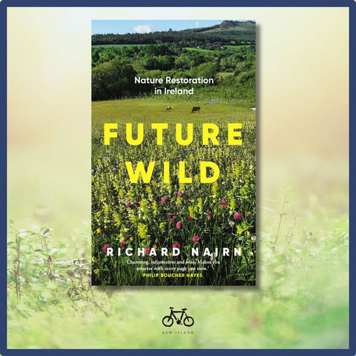 Richard Nairn - Future Wild : Nature Restoration in Ireland - PB