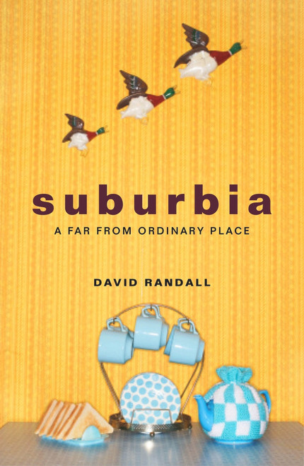 David Randall / Suburbia : A Far from Ordinary Place