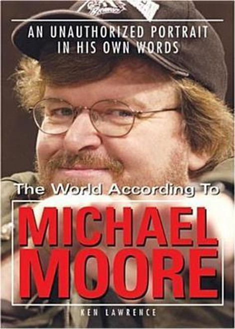 Ken Lawrence / The World According to Michael Moore: An Unauthorized Portrait in His Own Words Ken Lawrence / The World According to Michael Moore: An Unauthorized Portrait in His Own Words