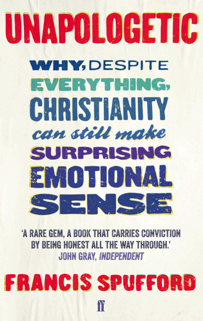 Francis Spufford / Unapologetic: Why, Despite Everything, Christianity Can Still Make Surprising Emotional Sense