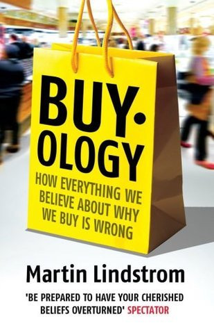 Martin Lindstrom / Buyology: How Everything We Believe About Why We Buy is Wrong