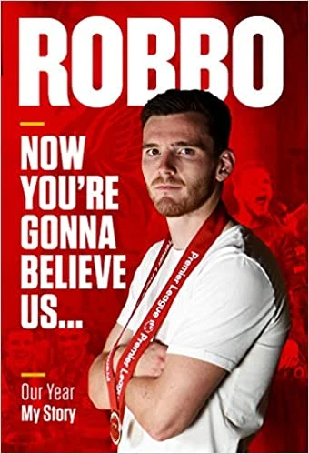 Andrew Robertson / Robbo: Now You're Gonna Believe Us: Our Year, My Story - Liverpool FC