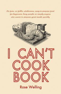Rose Welling / I Can't Cook Book