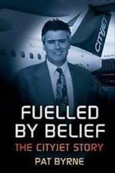 Byrne, Pat / Fuelled by Belief: The Cityjet Story (Large Paperback)
