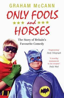 Graham McCann / Only Fools and Horses: The Story of Britain's Favourite Comedy