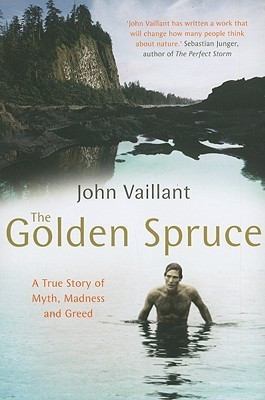 John Vaillant / The Golden Spruce : A True Story of Myth, Madness, and Greed