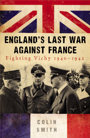 Colin Smith / England's Last War Against France: Fighting Vichy 1940-1942 (Large Paperback)