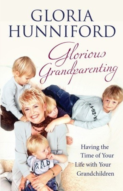 Gloria Hunniford / Glorious Grandparenting: Having the Time of Your Life with Your Grandchildren (Large Paperback)