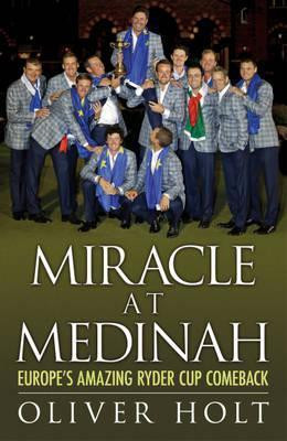 Oliver Holt / Miracle at Medinah: Europe's Amazing Ryder Cup Comeback (Hardback)