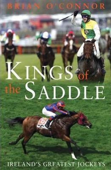 Brian O'Connor / Kings of the Saddle: Ireland's Greatest Jockeys (Hardback)