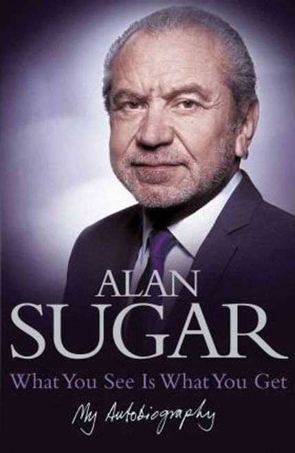 Alan Sugar / What You See Is What You Get: My Autobiography (Hardback) Alan Sugar / What You See Is What You Get: My Autobiography (Hardback)