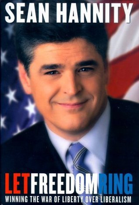 Sean Hannity / Let Freedom Ring: Winning the War of Liberty over Liberalism (Hardback)