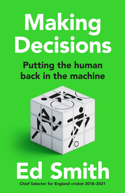 Ed Smith / Making Decisions: Putting the Human Back in the Machine (Hardback)