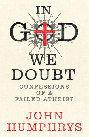 John Humphrys / In God We Doubt: Confessions of a Failed Atheist (Hardback)