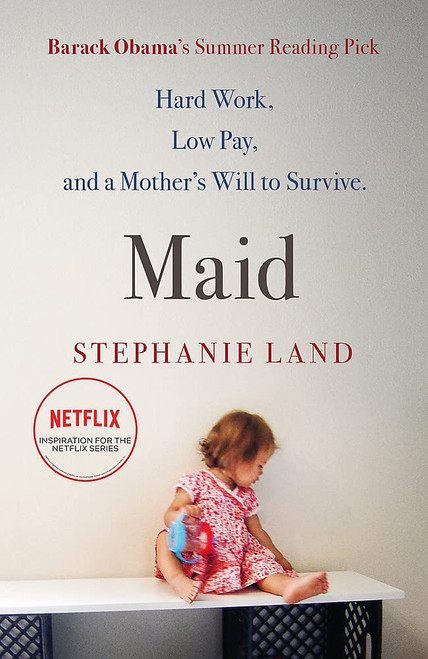 Stephanie Land / Maid : Hard Work, Low Pay, and a Mother's Will to Survive