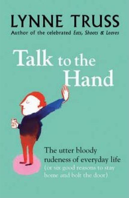 Lynne Truss / Talk to the Hand: The Utter Bloody Rudeness of Everyday Life (Hardback)