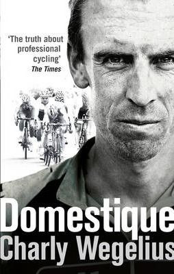 Charly Wegelius / Domestique: The Real-life Ups and Downs of a Tour Pro
