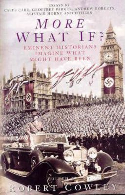 Robert Cowley / More What If?: Eminent Historians Imagine What Might Have Been? Robert Cowley / More What If?: Eminent Historians Imagine What Might Have Been?