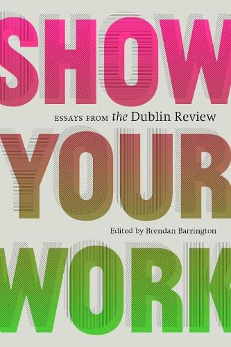 Brendan Barrington ( Editor)  / Show Your Work : Essays from the Dublin Review (Hardback)