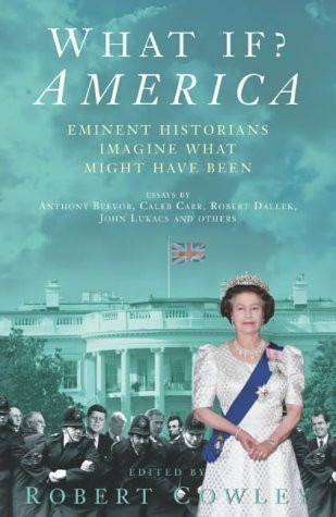 Robert Cowley / What If? America: Eminent Historians Imagine What Might Have Been (Hardback)