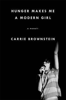 Carrie Brownstein / Hunger Makes Me a Modern Girl: A Memoir (Hardback)