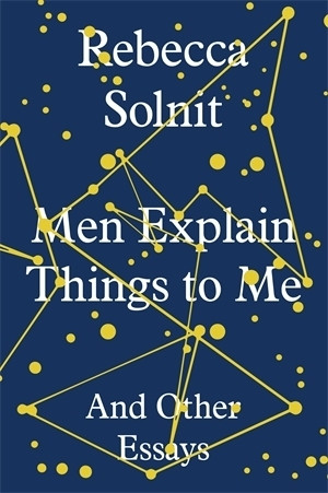 Rebecca Solnit / Men Explain Things to Me: And Other Essays (Hardback)