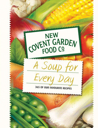 New Covent Garden Soup Company / A Soup for Every Day: 365 of Our Favourite Recipes (Coffee Table Book)