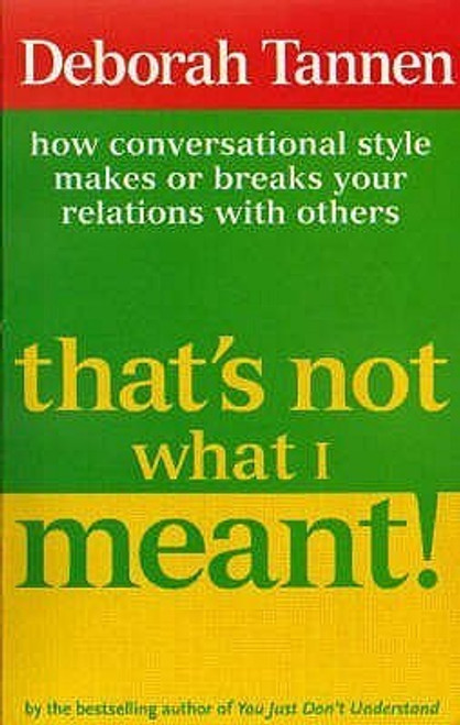 Deborah Tannen / That's Not What I Meant! : How Conversational Style Makes or Breaks Your Relations With Others Deborah Tannen / That's Not What I Meant! : How Conversational Style Makes or Breaks Your Relations With Others