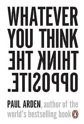 Paul Arden / Whatever You Think,  Think The Opposite