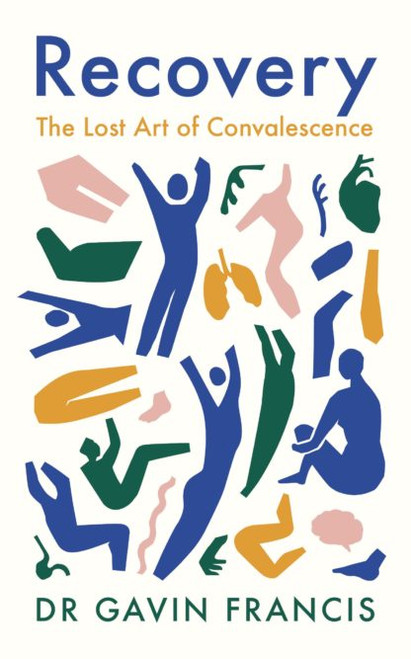 Gavin Francis / Recovery: The Lost Art of Convalescence