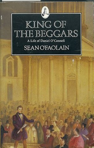 Seán Ó Faoláin / King of the Beggars - A Life of Daniel O'Connell