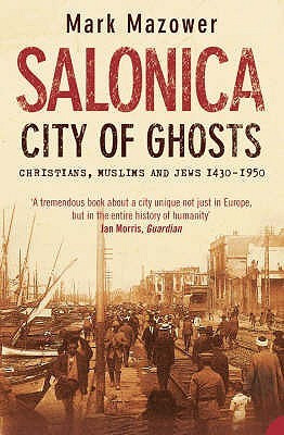 Mark Mazower / Salonica. City Of Ghosts: Christians, Muslims and Jews