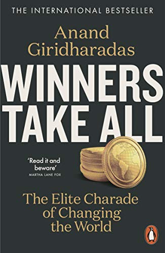 Anand Giridharadas / Winners Take All: The Elite Charade of Changing the World