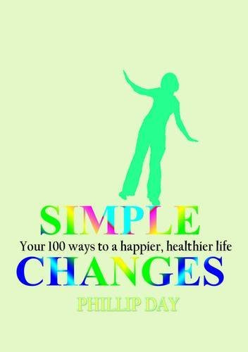 Phillip Day / Simple Changes: Your 100 ways to a Happier, Healthier Life (Large Paperback)