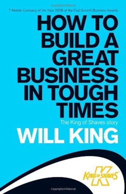 Will King / How to Build a Great Business in Tough Times: The King of Shaves Story (Large Paperback)