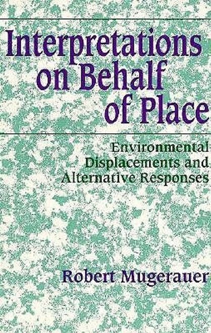 Robert Mugerauer / Interpretations on Behalf of Place: Environmental Displacements and Alternative Responses (Environ Architect Phen (Large Paperback) Robert Mugerauer / Interpretations on Behalf of Place: Environmental Displacements and Alternative Responses (Environ Architect Phen (Large Paperback)