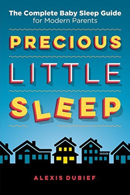 Alexis Dubief / Precious Little Sleep: The Complete Baby Sleep Guide for Modern Parents (Large Paperback)