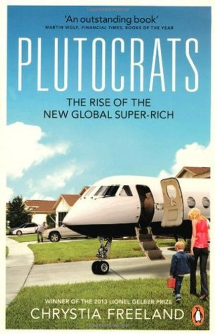 Chrystia Freeland / Plutocrats: The Rise of the New Global Super-Rich
