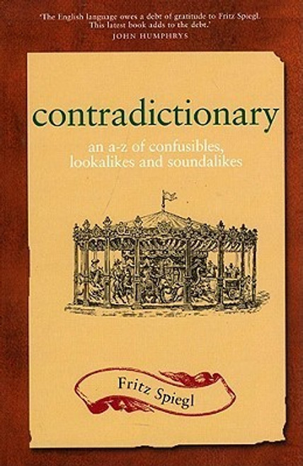 Fritz Spiegl / Contradictionary : An A-Z of Confusibles, Lookalikes and Soundalikes