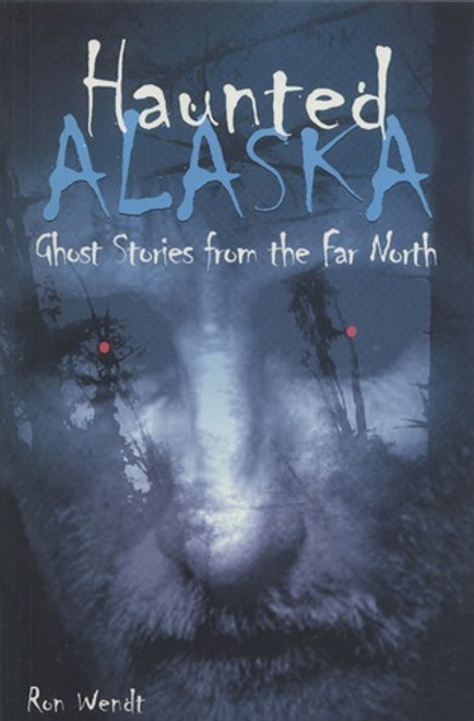 Ron Wendt / Haunted Alaska: Ghost Stories from the Far North (Large Paperback)