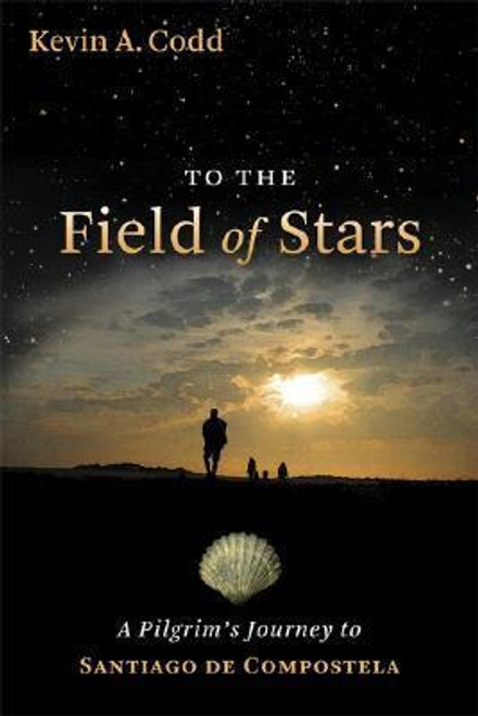 Kevin A. Codd / To the Field of Stars: A Pilgrim's Journey to Santiago de Compostela (Large Paperback)