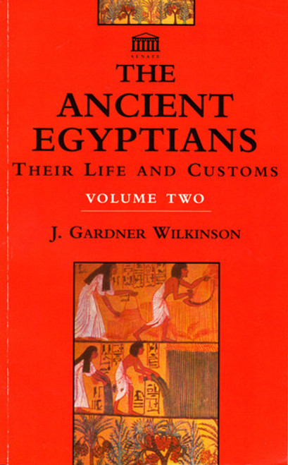 John Gardner Wilkinson / The Ancient Egyptians: Their Life and Customs, Volume 2 (Large Paperback)