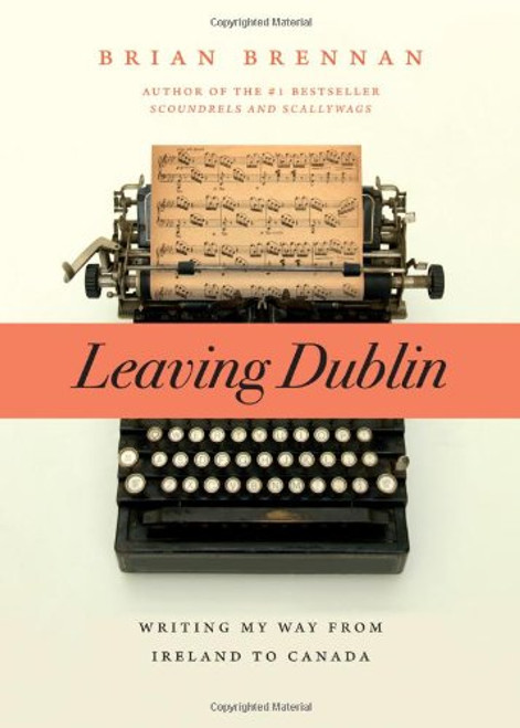 Brian Brennan / Leaving Dublin: Writing My Way from Ireland to Canada