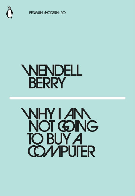 Wendell Berry / Why I Am Not Going to Buy a Computer
