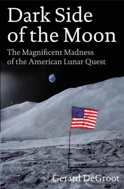 Gerard J. DeGroot / Dark Side of the Moon: The Magnificent Madness of the American Lunar Quest (Hardback)