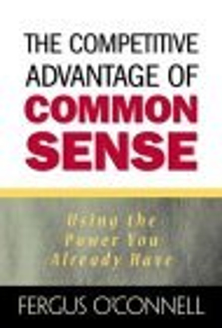 Fergus O'Connell / The Competitive Advantage of Common Sense: Using the Power You Already Have (Hardback)